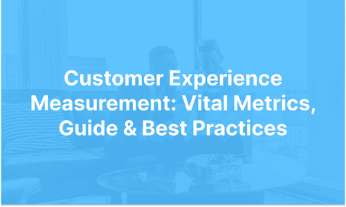 Customer Experience Measurement: Vital Metrics, Guide & Best Practices