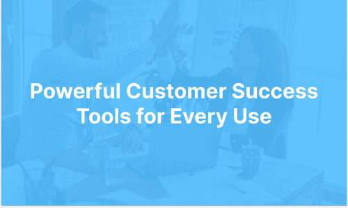 Powerful Customer Success Tools for Every Use