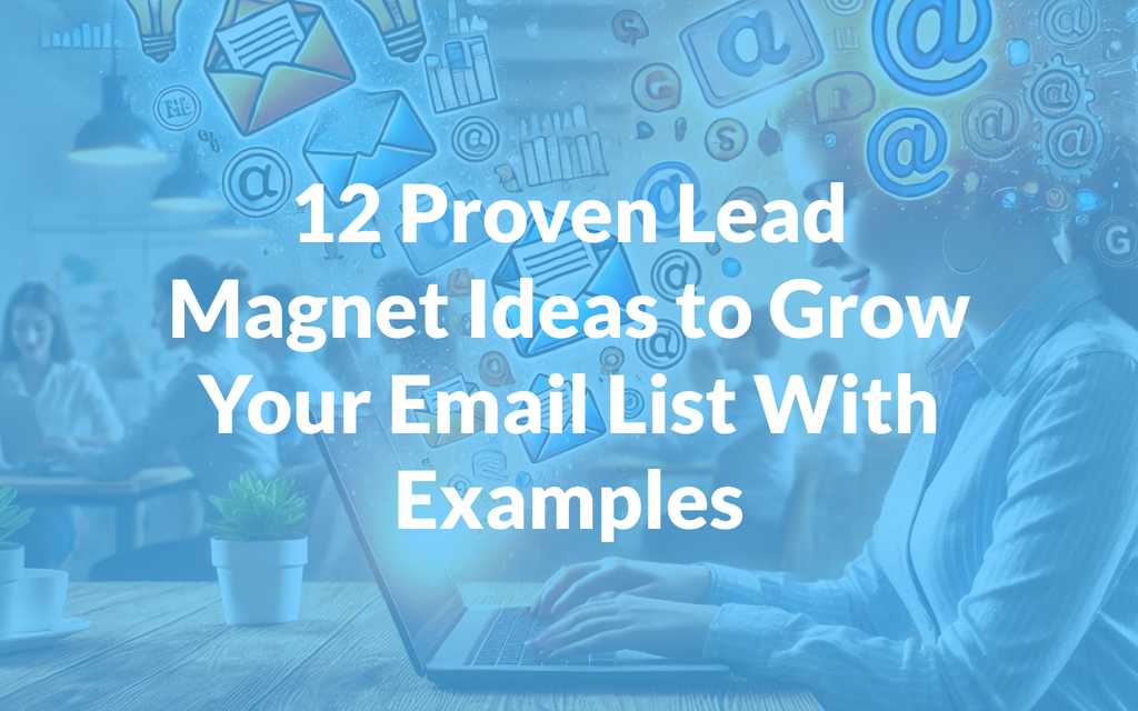 12 Proven Lead Magnet Ideas to Grow Your Email List With Examples