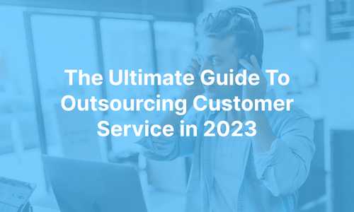 The Ultimate Guide To Outsourcing Customer Service in 2024