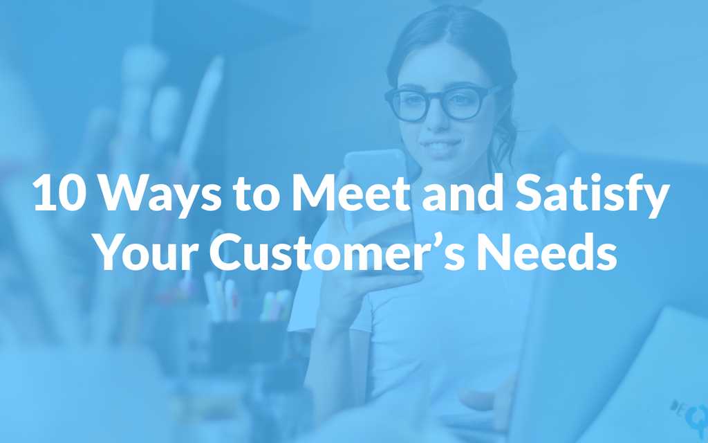 10　Customer's　Ways　Needs　to　Meet　and　Satisfy　Your　Customerly