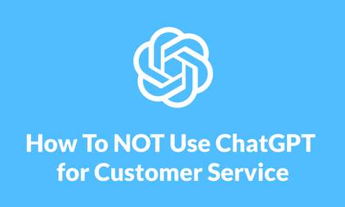 How to NOT use ChatGPT for Customer Service